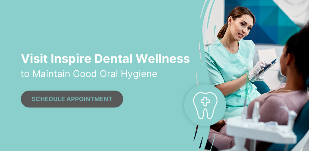 Visit Inspire Dental Wellness to Maintain Good Oral Hygiene