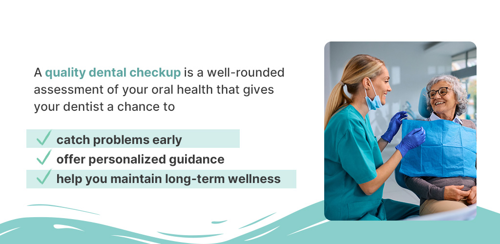 A quality dental checkup is a well-rounded assessment of your oral health.